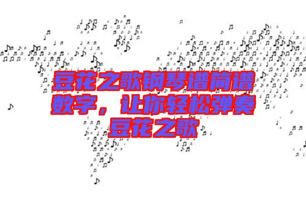 豆花之歌鋼琴譜簡譜數(shù)字,讓你輕松彈奏豆花之歌