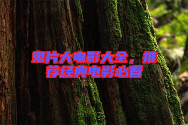 鬼片大電影大全,推薦經典電影必看