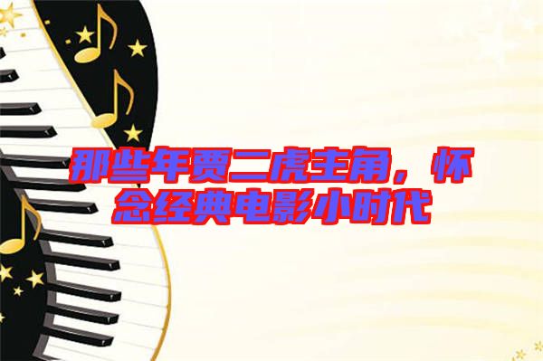 那些年賈二虎主角，懷念經典電影小時代