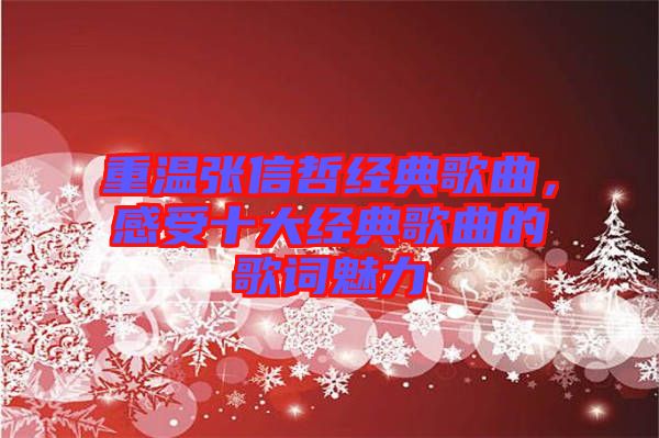 重溫張信哲經典歌曲,感受十大經典歌曲的歌詞魅力