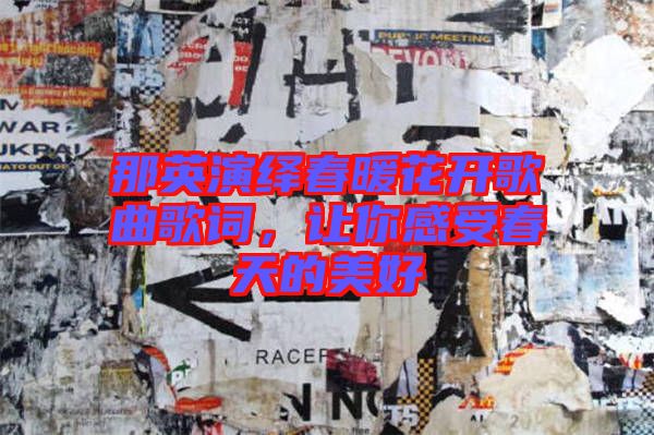 那英演繹春暖花開歌曲歌詞,讓你感受春天的美好