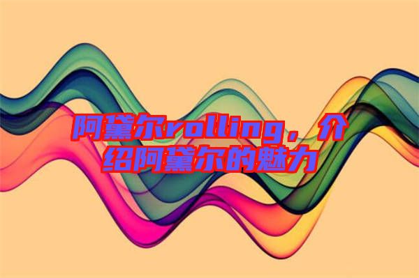 阿黛爾rolling,介紹阿黛爾的魅力