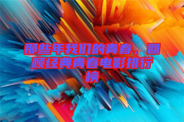 那些年我們的青春,回顧經典青春電影排行榜