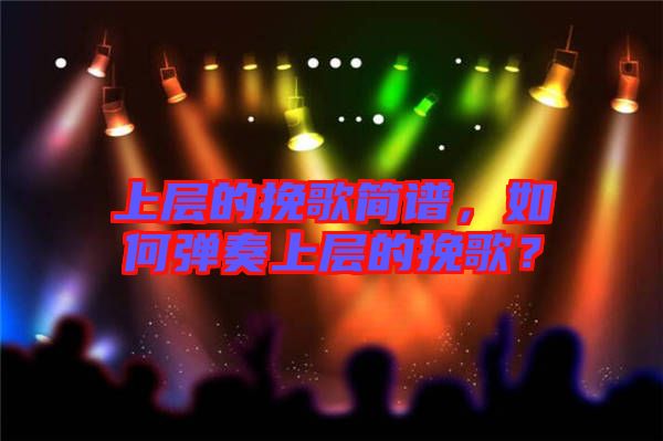 上層的挽歌簡譜,如何彈奏上層的挽歌?