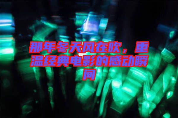 那年冬天風在吹，重溫經典電影的感動瞬間