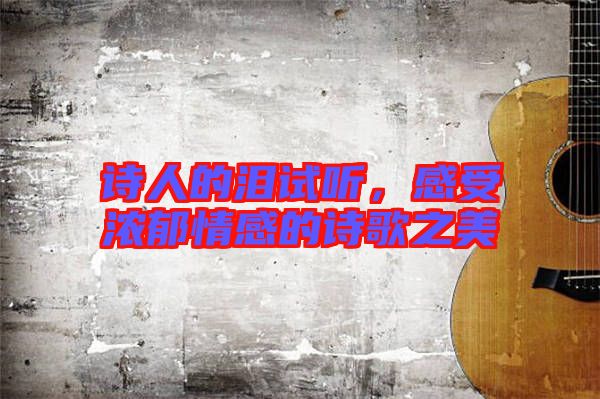 詩人的淚試聽,感受濃郁情感的詩歌之美