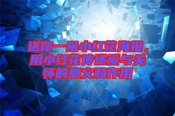 送你一朵小紅花海報(bào),用小紅花傳遞愛(ài)與關(guān)懷的意義和作用