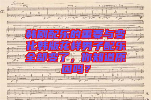 韓劇配樂的重要與變化韓版花樣男子配樂全部變了,你知道原因嗎?