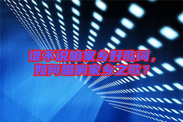 誰不說咱家鄉好歌詞,如何唱響家鄉之歌?