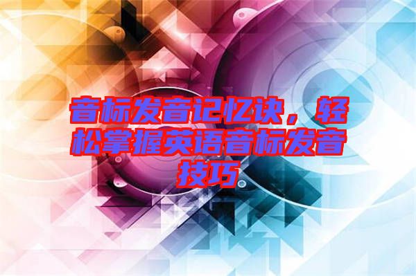 音標(biāo)發(fā)音記憶訣,輕松掌握英語(yǔ)音標(biāo)發(fā)音技巧