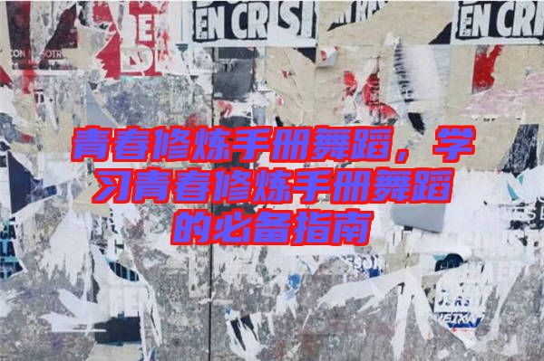 青春修煉手冊舞蹈,學習青春修煉手冊舞蹈的必備指南