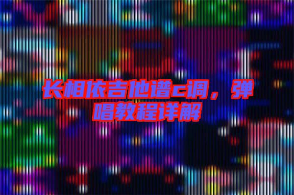 長相依吉他譜c調(diào),彈唱教程詳解