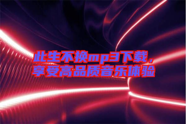 此生不換mp3下載，享受高品質音樂體驗