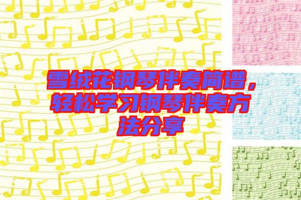 雪絨花鋼琴伴奏簡(jiǎn)譜,輕松學(xué)習(xí)鋼琴伴奏方法分享