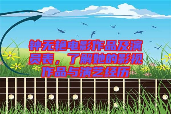鐘無艷電影作品及演員表,了解她的影視作品與演藝經(jīng)歷