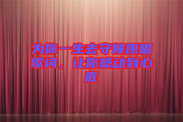 為你一生去守候原唱歌詞,讓你感動到心底