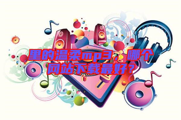 里的溫柔mp3,哪個網站下載最好?