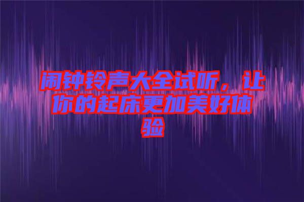 鬧鐘鈴聲大全試聽,讓你的起床更加美好體驗