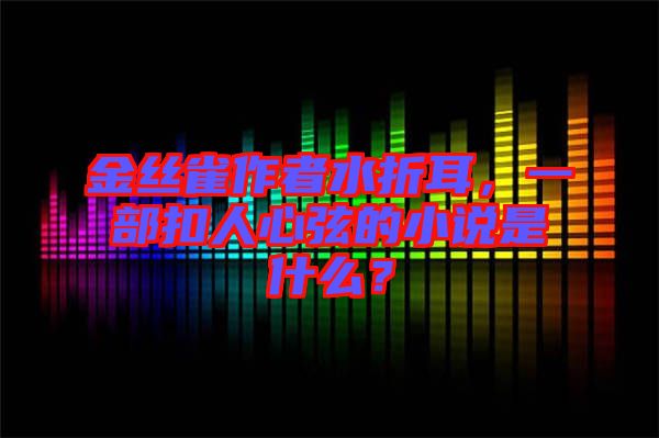 金絲雀作者水折耳,一部扣人心弦的小說是什么?