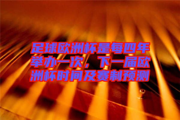 足球歐洲杯是每四年舉辦一次，下一屆歐洲杯時(shí)間及賽制預(yù)測(cè)