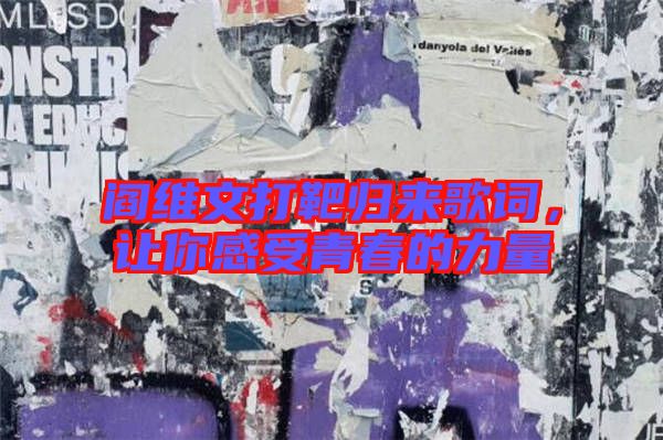 閻維文打靶歸來歌詞,讓你感受青春的力量