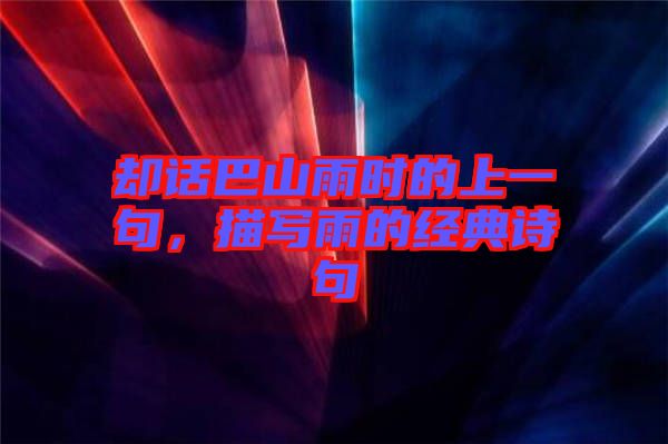 卻話巴山雨時的上一句,描寫雨的經典詩句