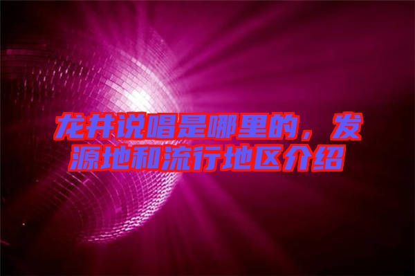 龍井說唱是哪里的,發(fā)源地和流行地區(qū)介紹