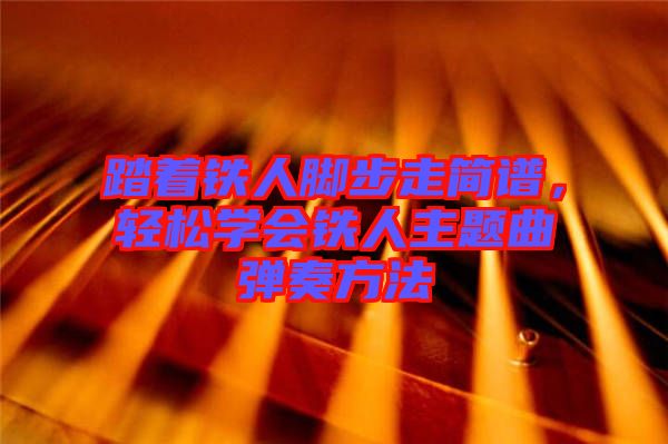 踏著鐵人腳步走簡譜,輕松學會鐵人主題曲彈奏方法