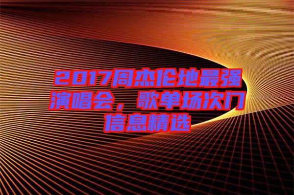2017周杰倫地最強演唱會,歌單場次門信息精選
