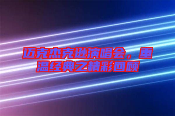 邁克杰克遜演唱會(huì),重溫經(jīng)典之精彩回顧