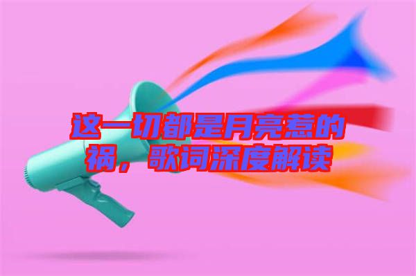 這一切都是月亮惹的禍,歌詞深度解讀