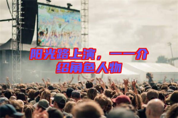 陽光路上演,一一介紹角色人物