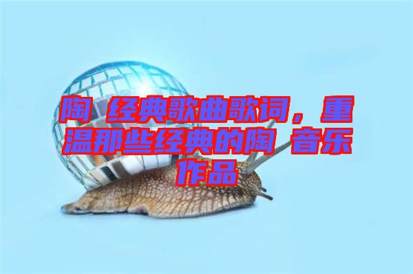 陶喆經典歌曲歌詞,重溫那些經典的陶喆音樂作品