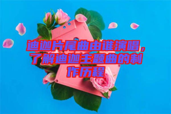 迪迦片尾曲由誰演唱,了解迪迦主題曲的制作歷程