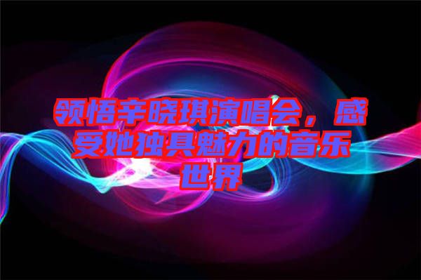 領(lǐng)悟辛?xí)早餮莩獣?huì),感受她獨(dú)具魅力的音樂世界