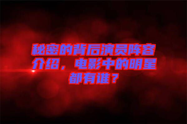 秘密的背后演員陣容介紹,電影中的明星都有誰?