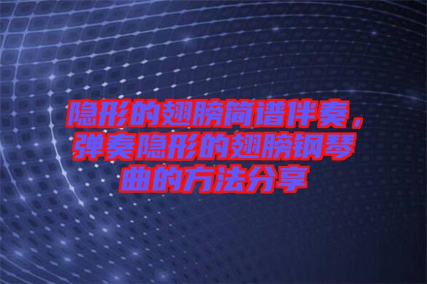 隱形的翅膀簡譜伴奏,彈奏隱形的翅膀鋼琴曲的方法分享