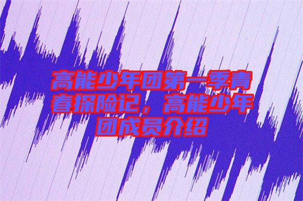 高能少年團第一季青春探險記,高能少年團成員介紹