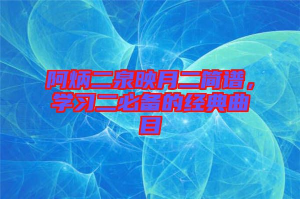 阿炳二泉映月二簡譜,學習二必備的經典曲目