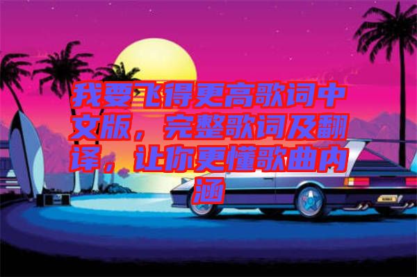 我要飛得更高歌詞中文版,完整歌詞及翻譯,讓你更懂歌曲內(nèi)涵