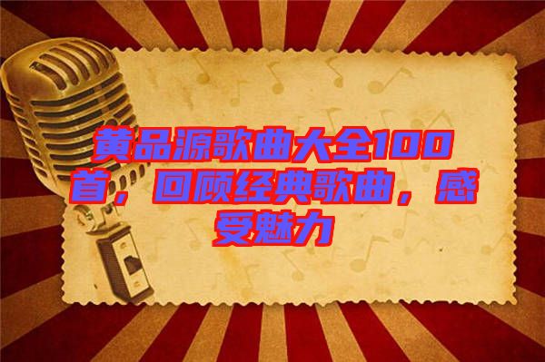 黃品源歌曲大全100首,回顧經典歌曲,感受魅力