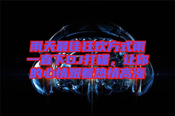 雨天最佳狂歡方式雨一直下DJ打碟，讓你的心情跟著熱情高漲