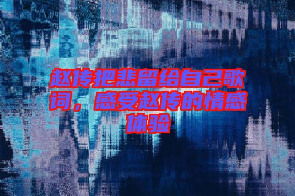 趙傳把悲留給自己歌詞，感受趙傳的情感體驗