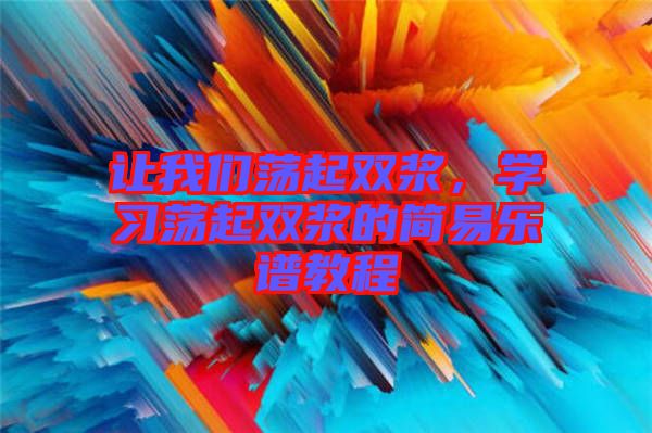 讓我們蕩起雙漿,學(xué)習(xí)蕩起雙漿的簡易樂譜教程