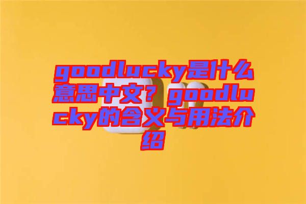 goodlucky是什么意思中文?goodlucky的含義與用法介紹