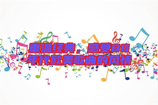 重溫經典,感受80年代歐美歌曲的風情
