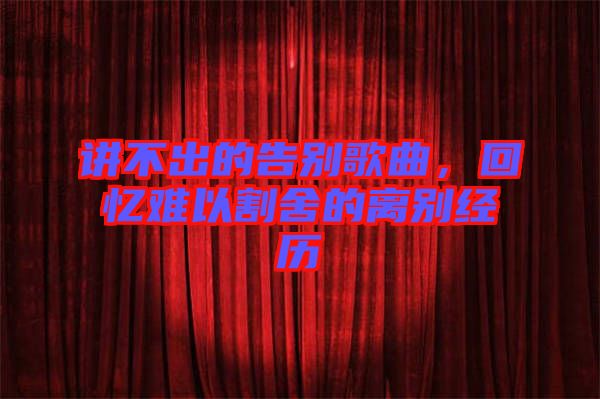 講不出的告別歌曲,回憶難以割舍的離別經歷