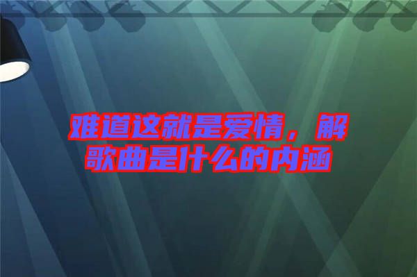 難道這就是愛情,解歌曲是什么的內涵