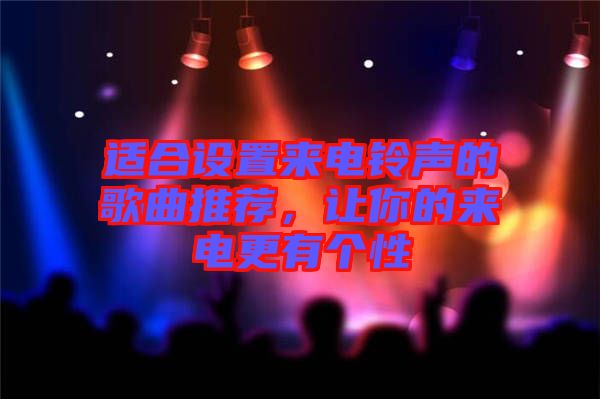 適合設(shè)置來電鈴聲的歌曲推薦,讓你的來電更有個性