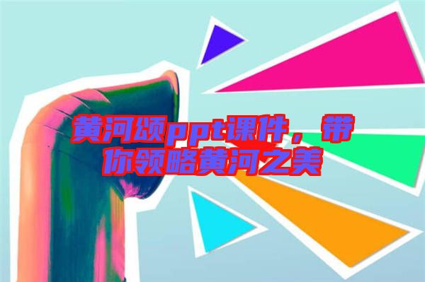 黃河頌ppt課件,帶你領略黃河之美